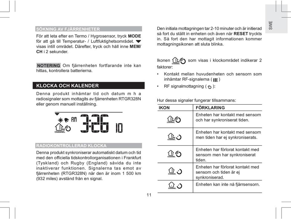 KLOCKA OCH KALENDER Denna produkt inhämtar tid och datum m h a radiosignaler som mottagits av fjärrenheten RTGR38N eller genom manuell inställning.