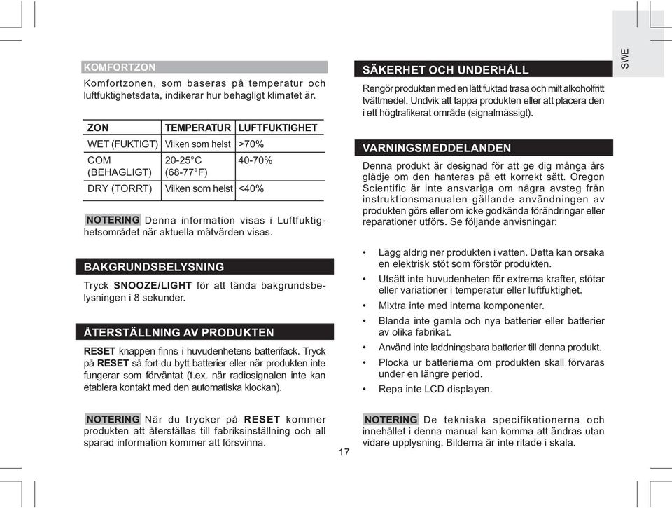 aktuella mätvärden visas. SÄKERHET OCH UNDERHÅLL Rengör produkten med en lätt fuktad trasa och milt alkoholfritt tvättmedel.