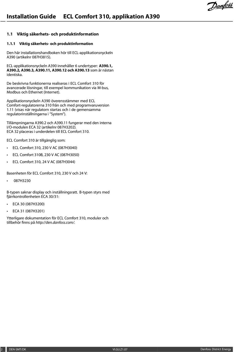 De beskrivna funktionerna realiseras i ECL Comfort 310 för avancerade lösningar, till exempel kommunikation via M-bus, Modbus och Ethernet (Internet).