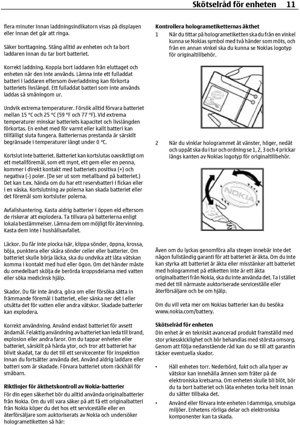 Kontrollera hologrametiketternas äkthet 1 När du tittar på hologrametiketten ska du från en vinkel kunna se Nokias symbol med två händer som möts, och från en annan vinkel ska du kunna se Nokias