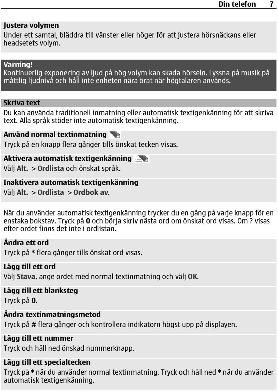 Skriva text Du kan använda traditionell inmatning eller automatisk textigenkänning för att skriva text. Alla språk stöder inte automatisk textigenkänning.