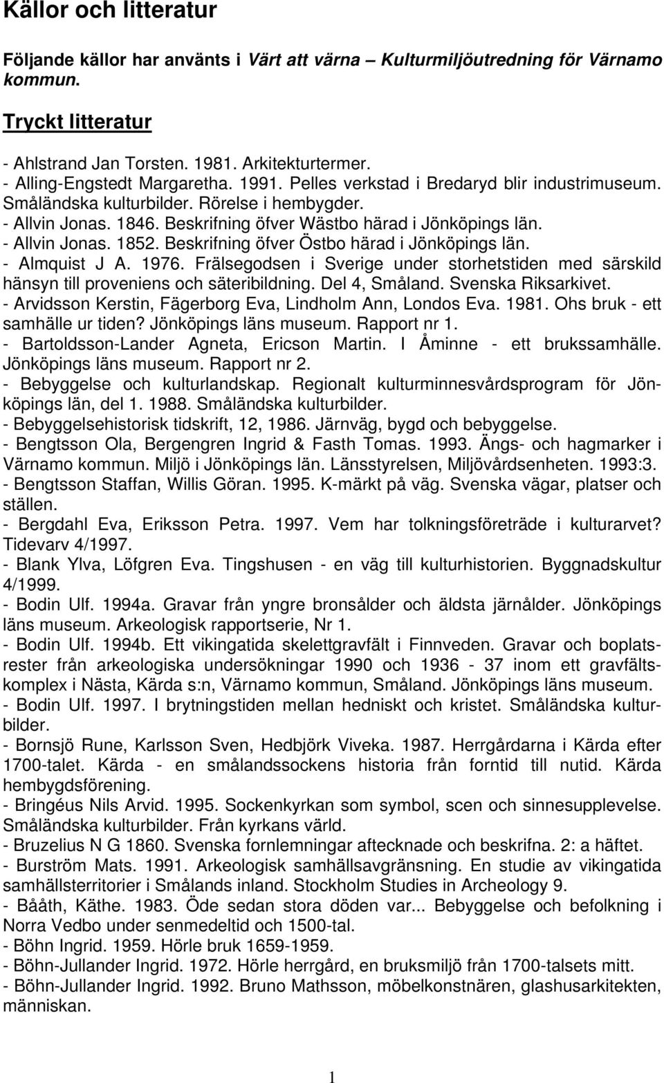 - Allvin Jonas. 1852. Beskrifning öfver Östbo härad i Jönköpings län. - Almquist J A. 1976. Frälsegodsen i Sverige under storhetstiden med särskild hänsyn till proveniens och säteribildning.