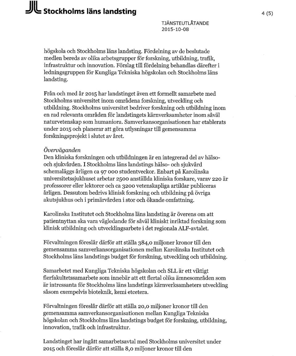 Förslag till fördelning behandlas därefter i ledningsgruppen för Kungliga Tekniska högskolan och Stockholms läns landsting.