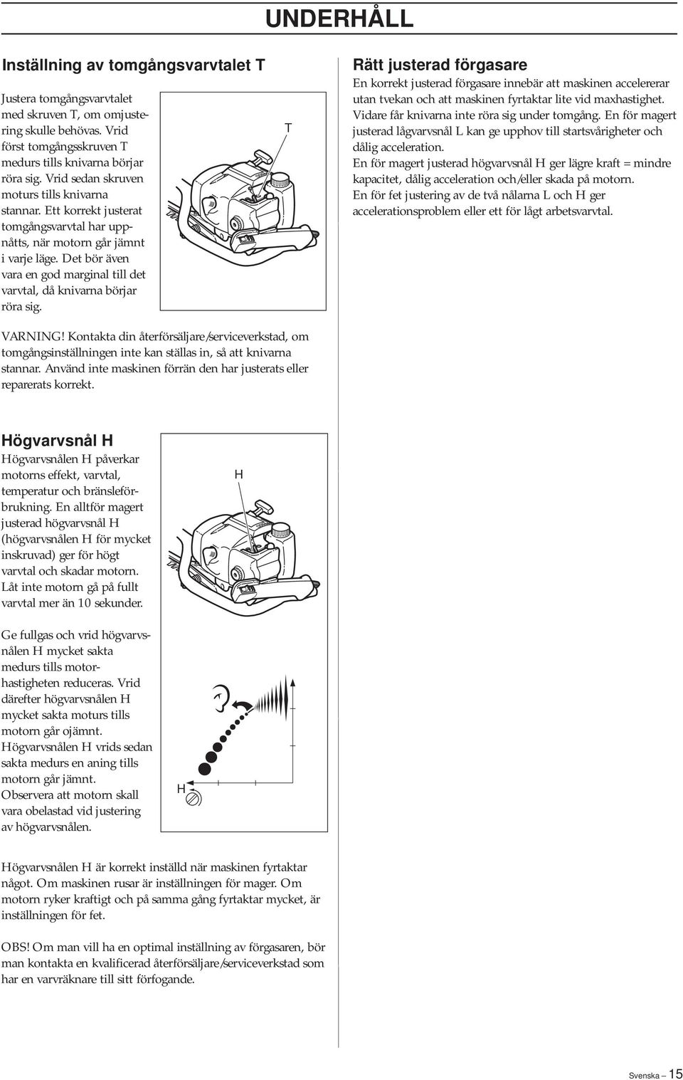 Det bör även vara en god marginal till det varvtal, då knivarna börjar röra sig.