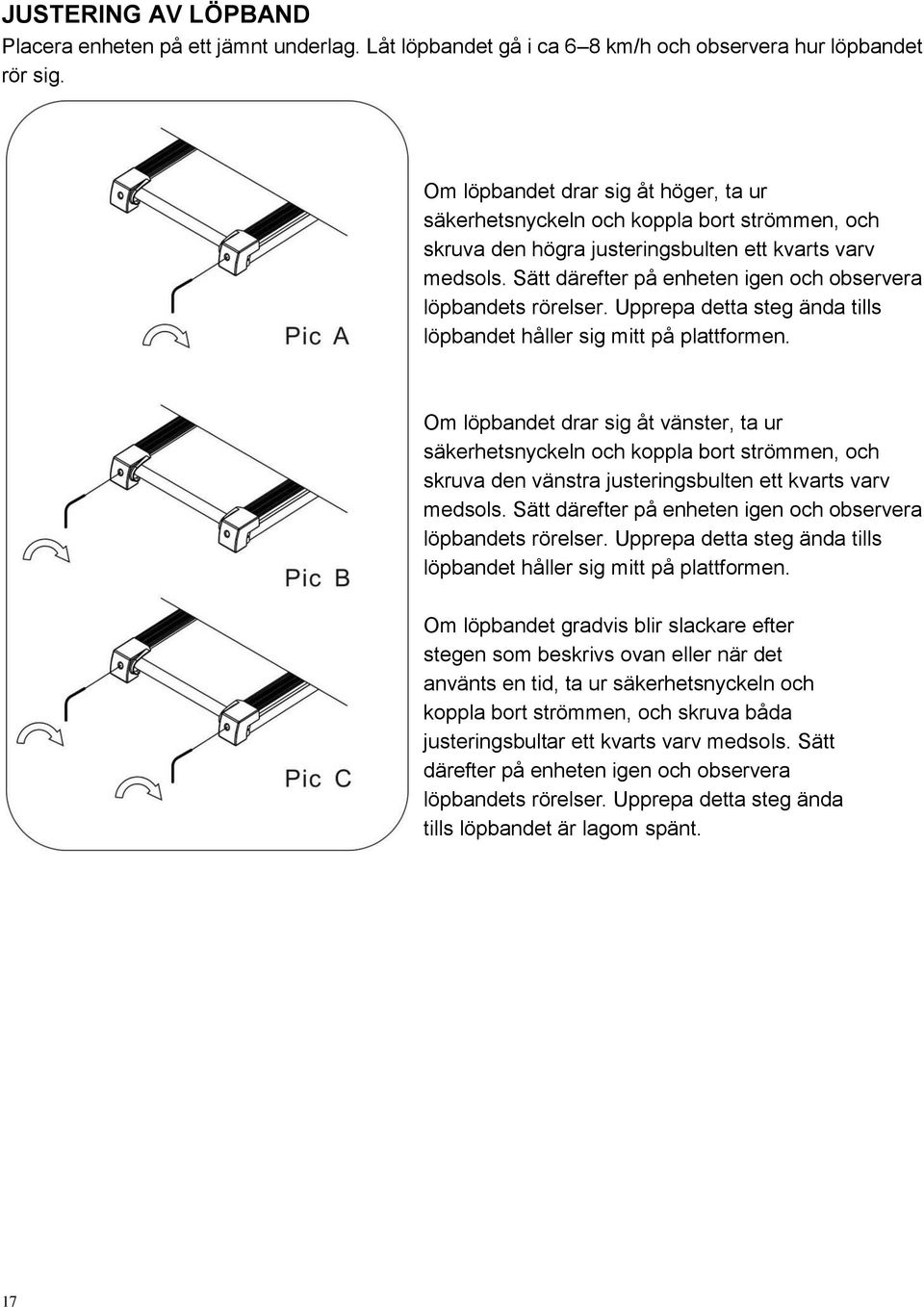 Sätt därefter på enheten igen och observera löpbandets rörelser. Upprepa detta steg ända tills löpbandet håller sig mitt på plattformen.