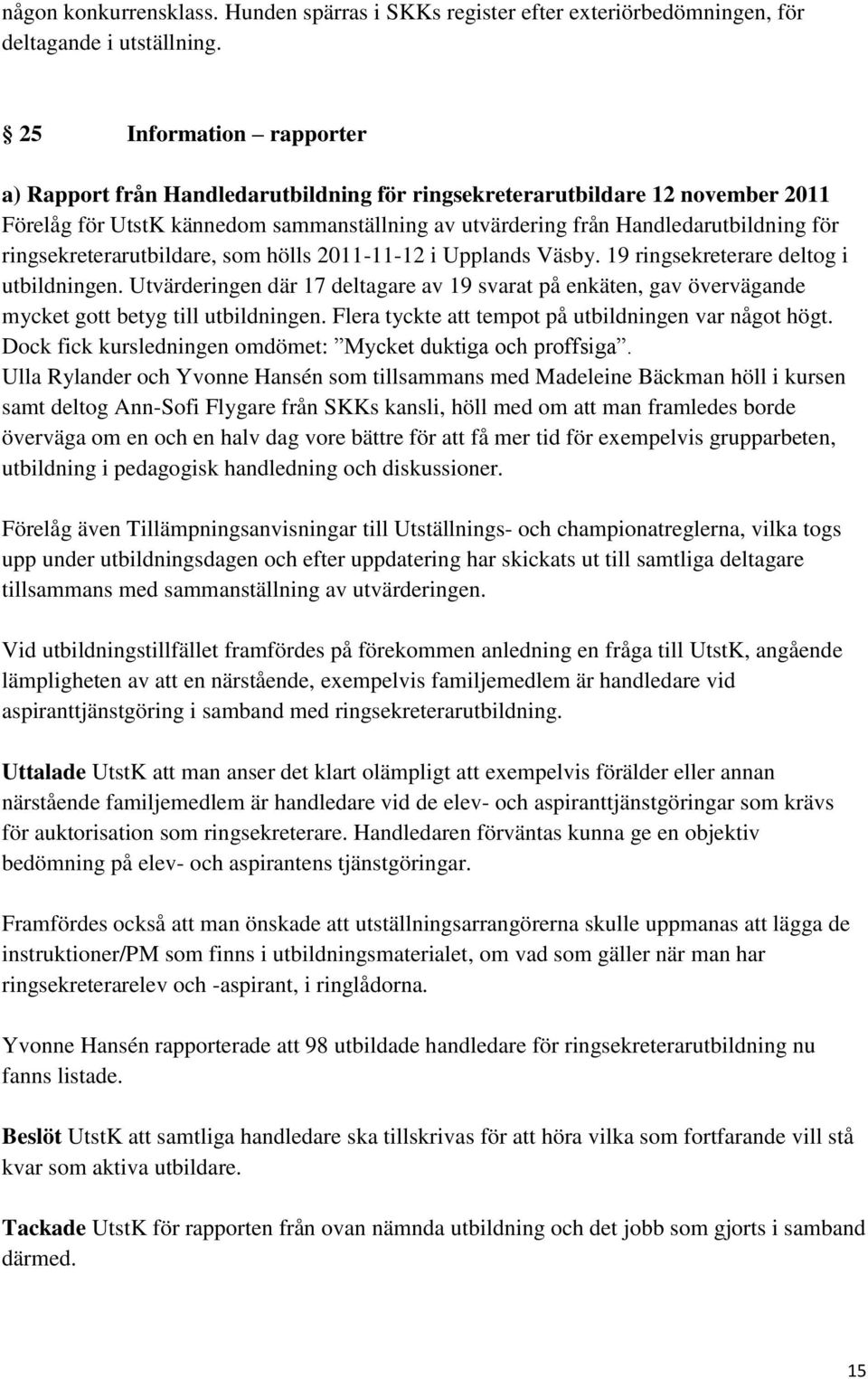 ringsekreterarutbildare, som hölls 2011-11-12 i Upplands Väsby. 19 ringsekreterare deltog i utbildningen.