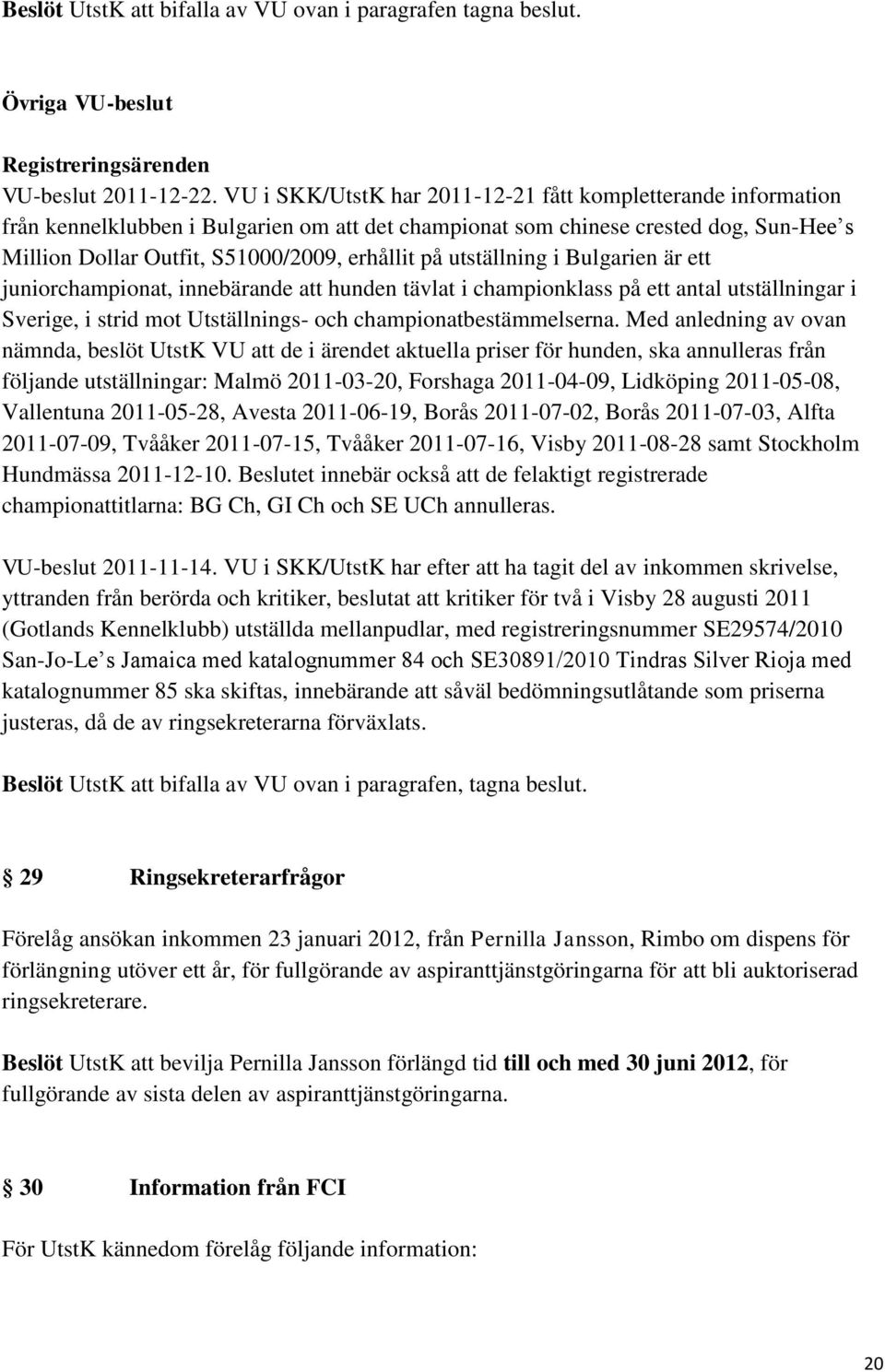 utställning i Bulgarien är ett juniorchampionat, innebärande att hunden tävlat i championklass på ett antal utställningar i Sverige, i strid mot Utställnings- och championatbestämmelserna.