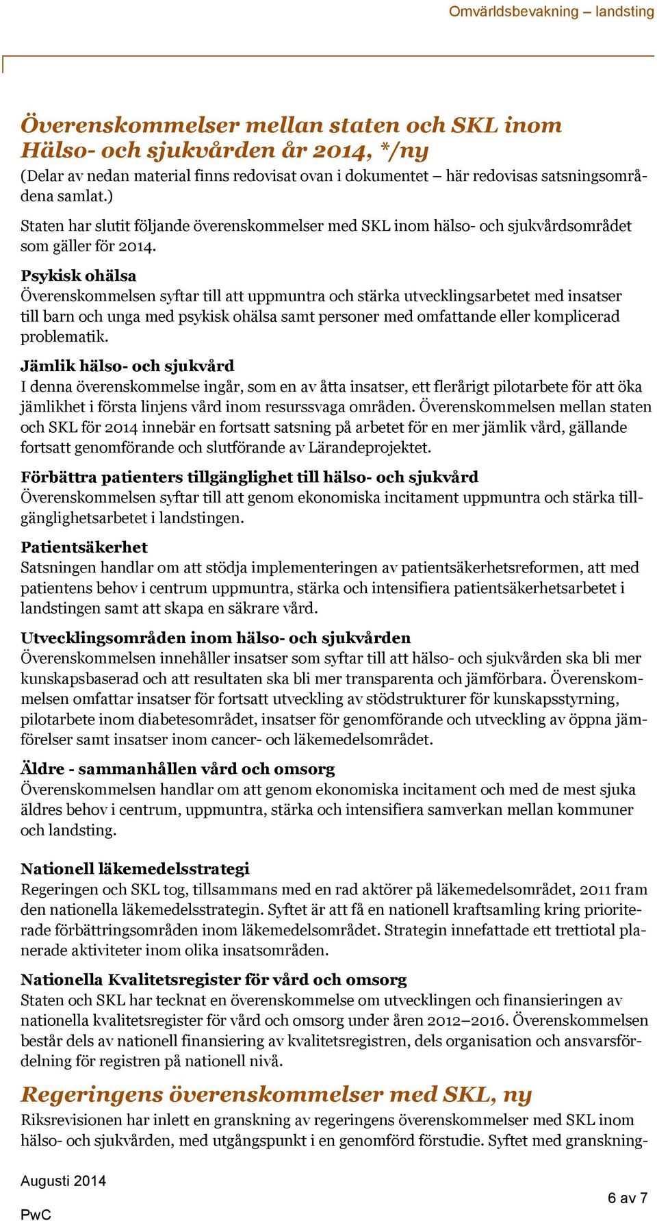 Psykisk ohälsa Överenskommelsen syftar till att uppmuntra och stärka utvecklingsarbetet med insatser till barn och unga med psykisk ohälsa samt personer med omfattande eller komplicerad problematik.