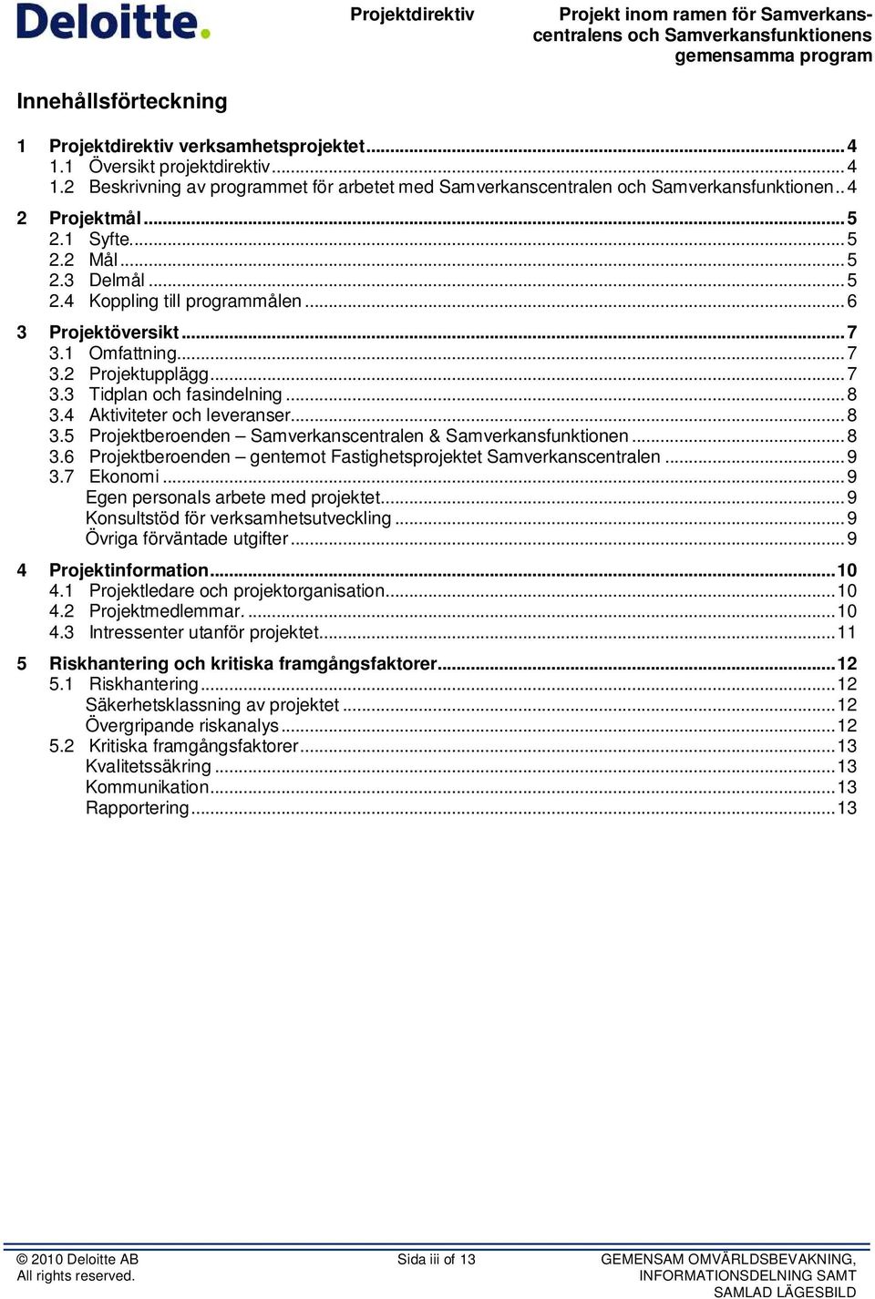 4 Aktiviteter och leveranser... 8 3.5 Projektberoenden Samverkanscentralen & Samverkansfunktionen... 8 3.6 Projektberoenden gentemot Fastighetsprojektet Samverkanscentralen... 9 3.7 Ekonomi.