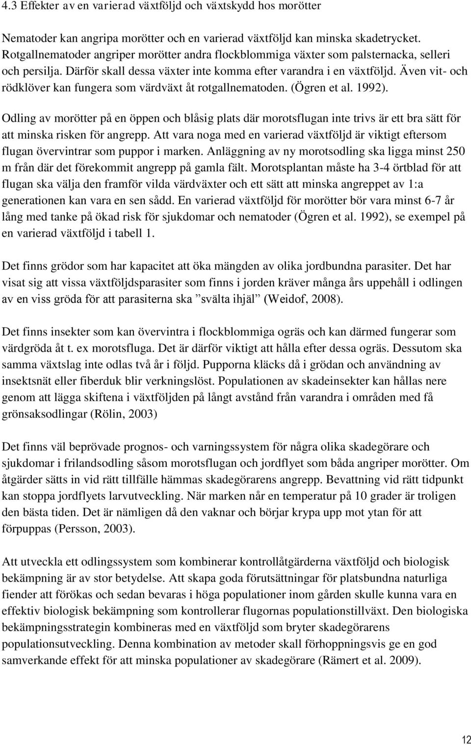 Även vit- och rödklöver kan fungera som värdväxt åt rotgallnematoden. (Ögren et al. 1992).