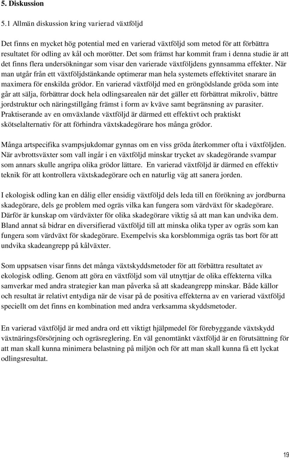 När man utgår från ett växtföljdstänkande optimerar man hela systemets effektivitet snarare än maximera för enskilda grödor.