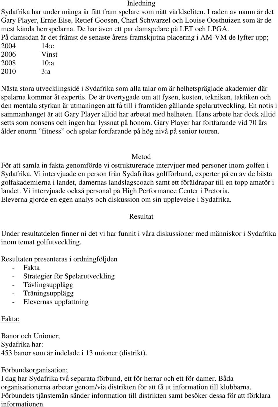 På damsidan är det främst de senaste årens framskjutna placering i AM-VM de lyfter upp; 2004 14:e 2006 Vinst 2008 10:a 2010 3:a Nästa stora utvecklingsidé i Sydafrika som alla talar om är