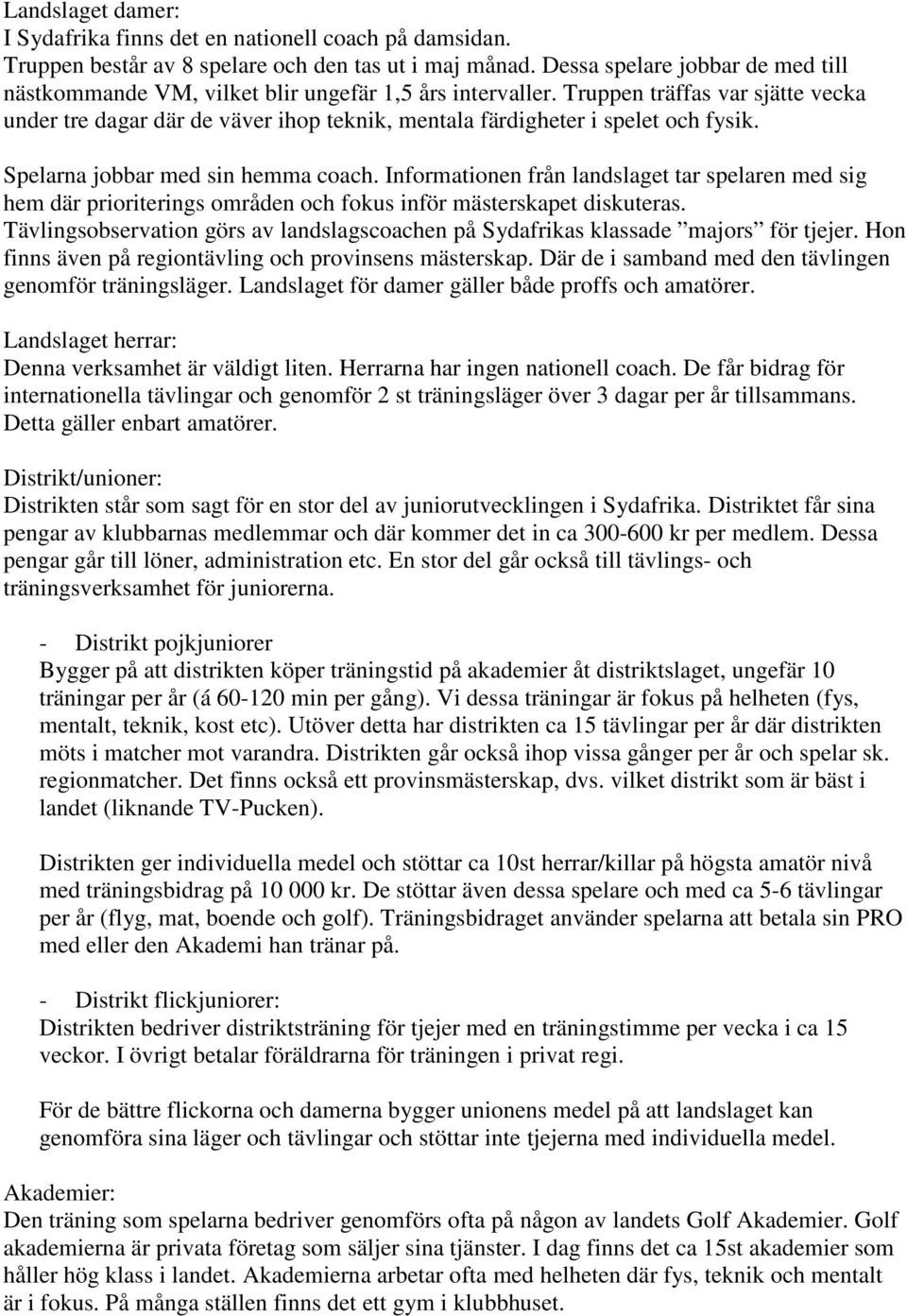 Truppen träffas var sjätte vecka under tre dagar där de väver ihop teknik, mentala färdigheter i spelet och fysik. Spelarna jobbar med sin hemma coach.