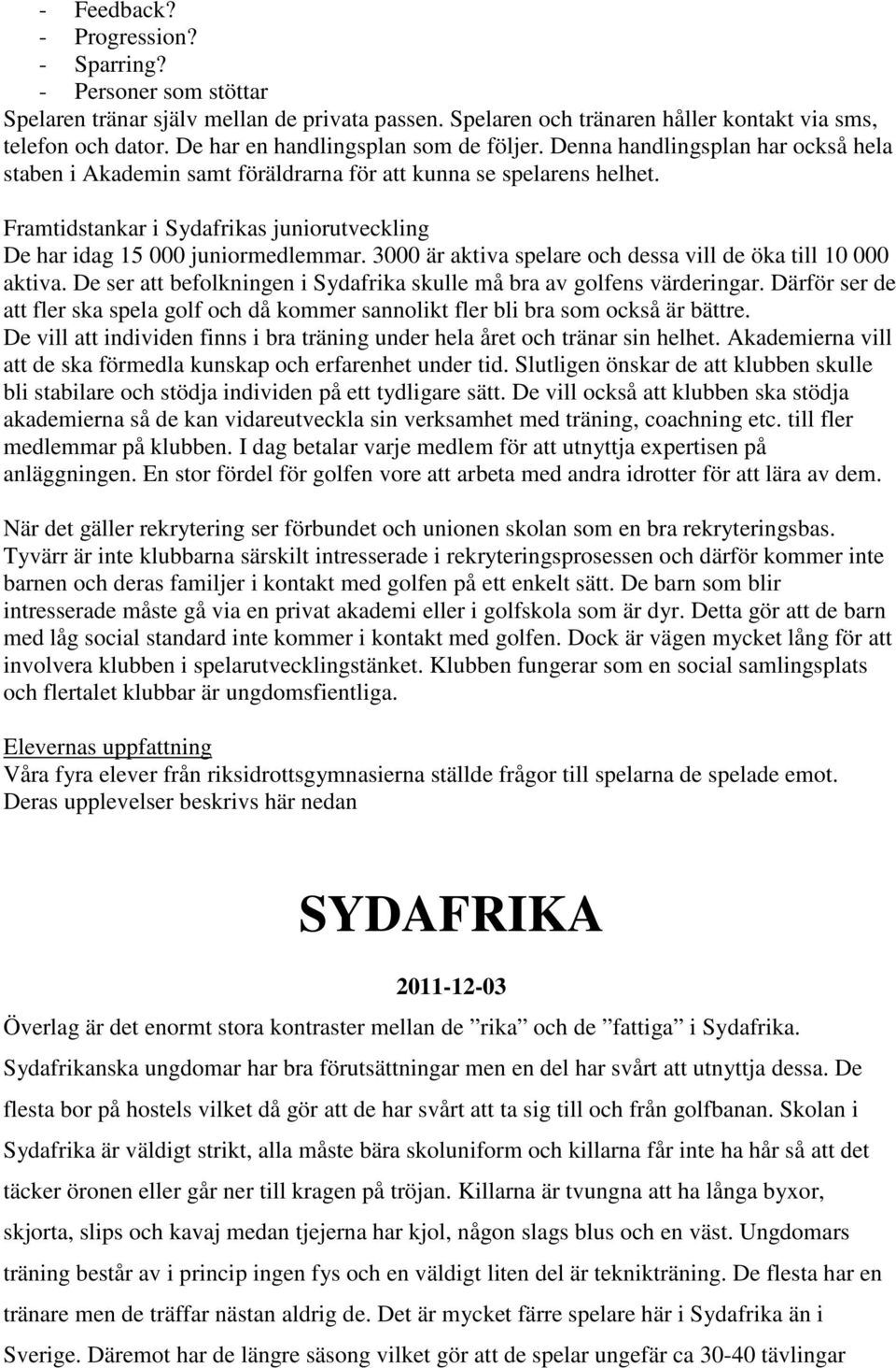 Framtidstankar i Sydafrikas juniorutveckling De har idag 15 000 juniormedlemmar. 3000 är aktiva spelare och dessa vill de öka till 10 000 aktiva.