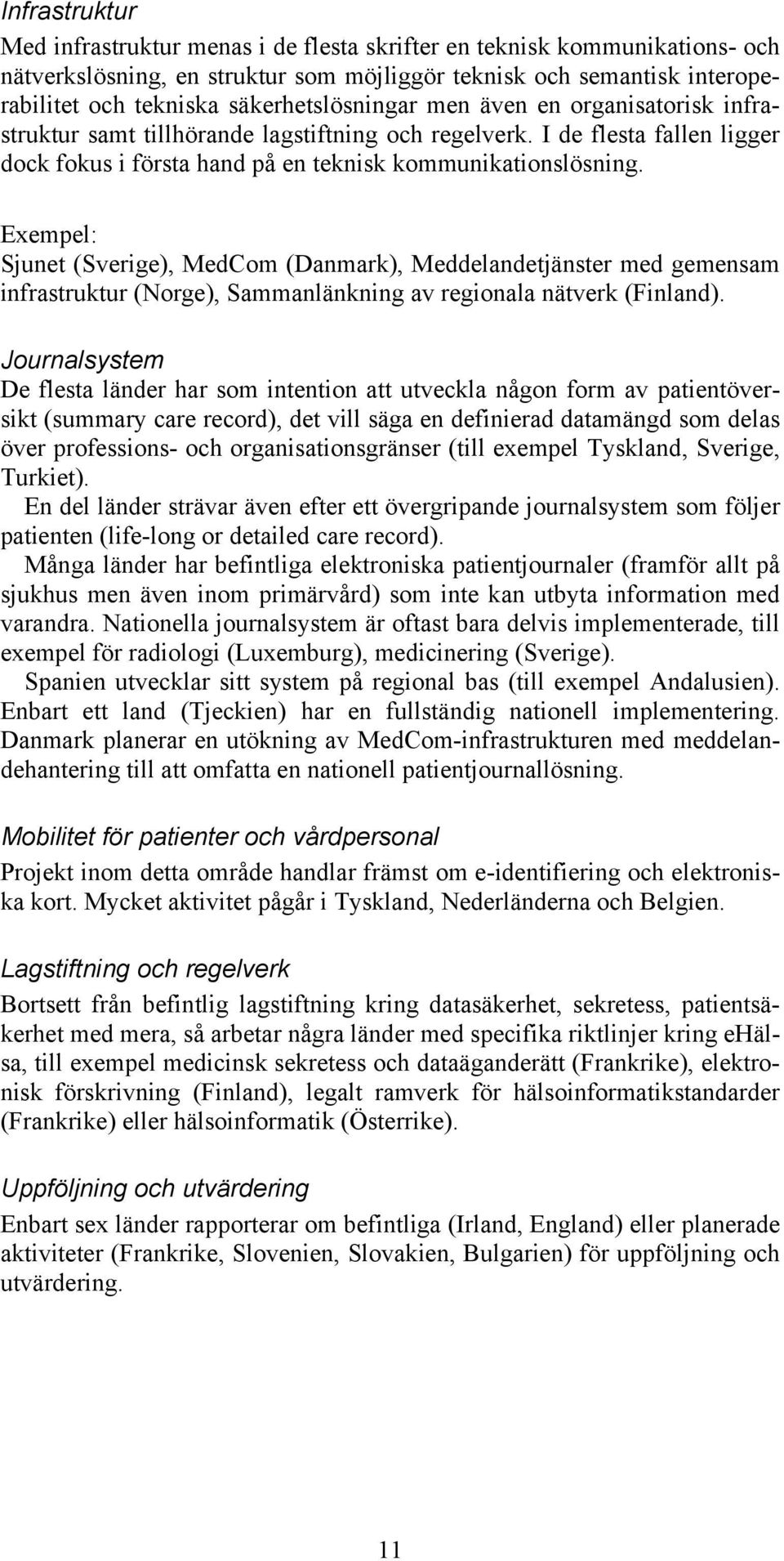 Exempel: Sjunet (Sverige), MedCom (Danmark), Meddelandetjänster med gemensam infrastruktur (Norge), Sammanlänkning av regionala nätverk (Finland).