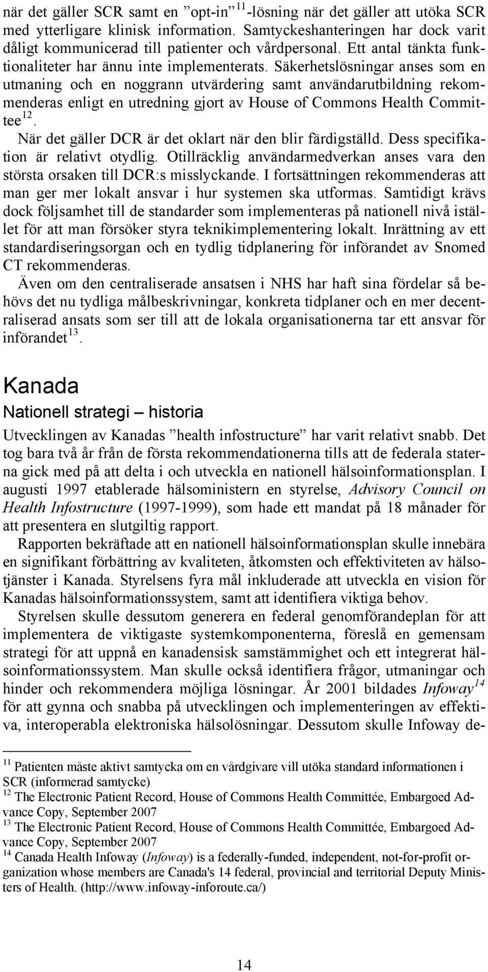 Säkerhetslösningar anses som en utmaning och en noggrann utvärdering samt användarutbildning rekommenderas enligt en utredning gjort av House of Commons Health Committee 12.