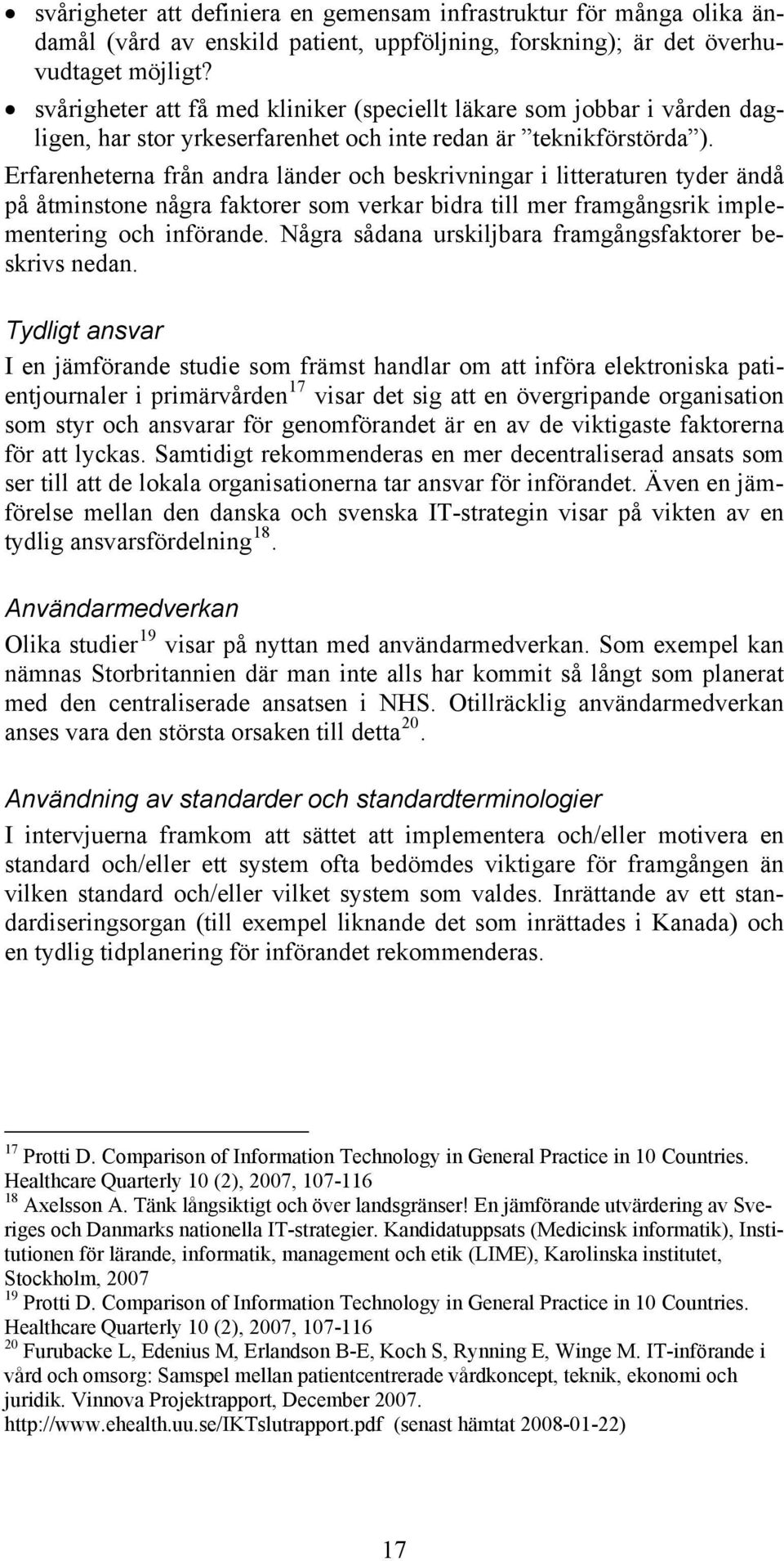 Erfarenheterna från andra länder och beskrivningar i litteraturen tyder ändå på åtminstone några faktorer som verkar bidra till mer framgångsrik implementering och införande.