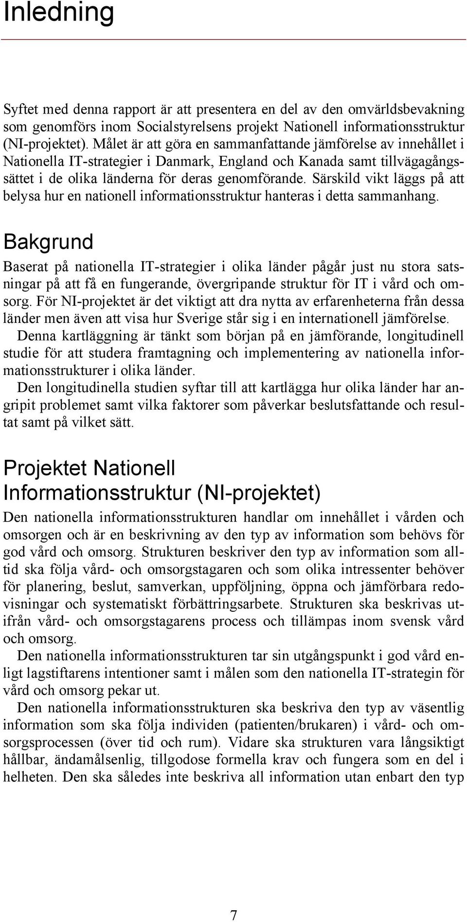 Särskild vikt läggs på att belysa hur en nationell informationsstruktur hanteras i detta sammanhang.