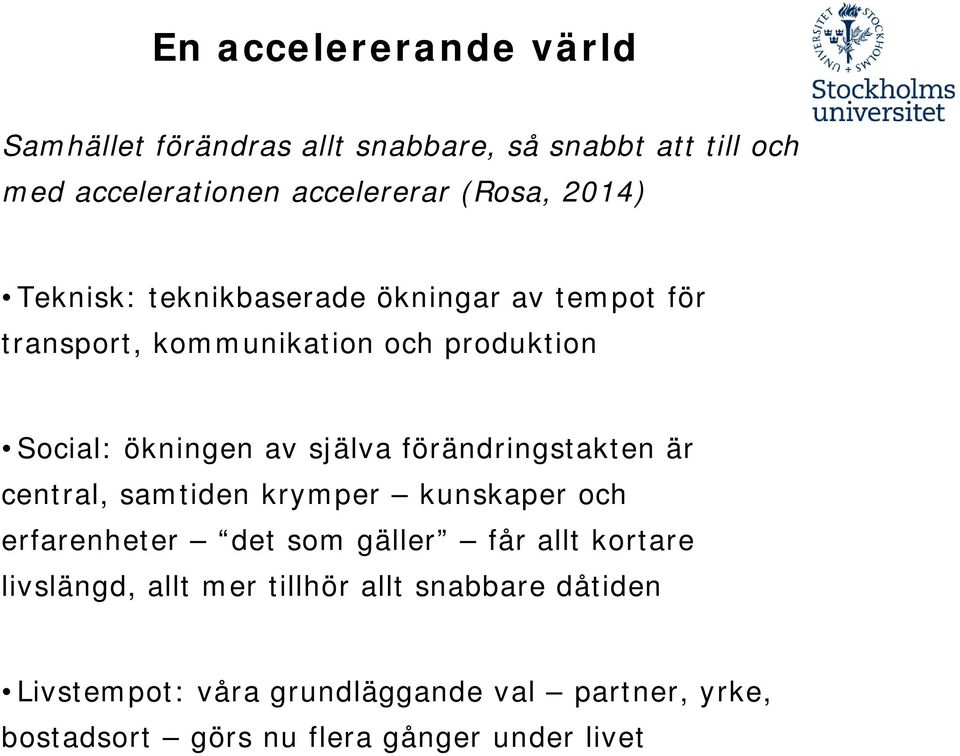 förändringstakten är central, samtiden krymper kunskaper och erfarenheter det som gäller får allt kortare livslängd, allt