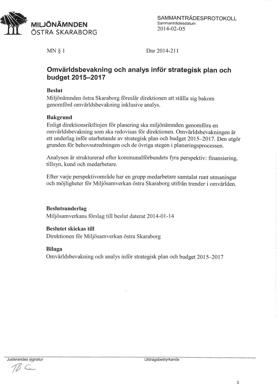 Omvärldsbevakningen är ett underlag infår utarbetande av strategisk plan och budget 2015-2017. Den utgör grunden får behovsutredningen och de övliga stegen i planelingsprocessen.