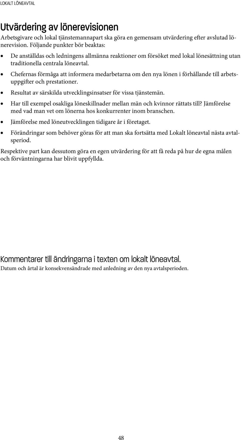 Chefernas förmåga att informera medarbetarna om den nya lönen i förhållande till arbetsuppgi er och prestationer. Resultat av särskilda utvecklingsinsatser för vissa tjänstemän.