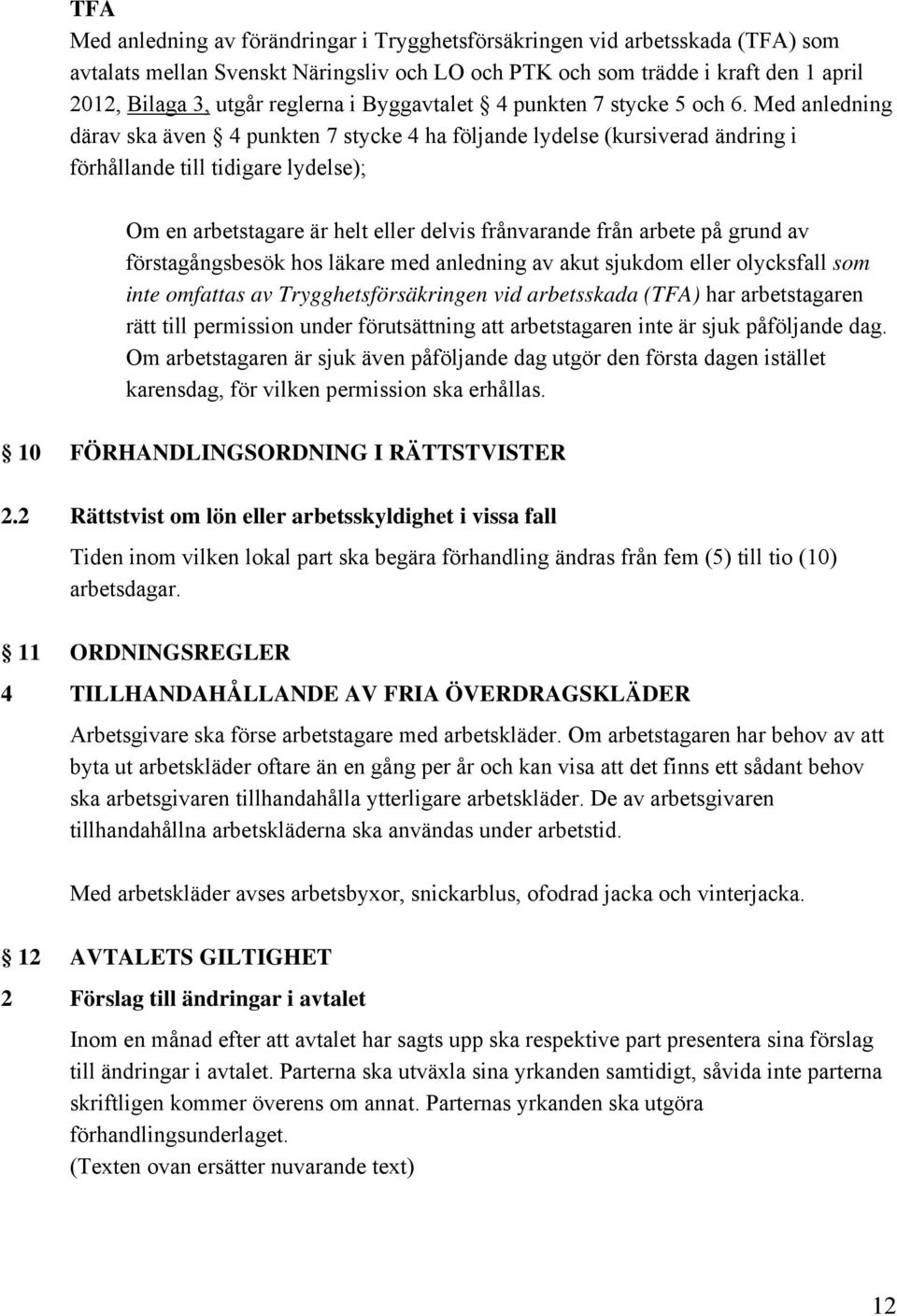 Med anledning därav ska även 4 punkten 7 stycke 4 ha följande lydelse (kursiverad ändring i förhållande till tidigare lydelse); Om en arbetstagare är helt eller delvis frånvarande från arbete på