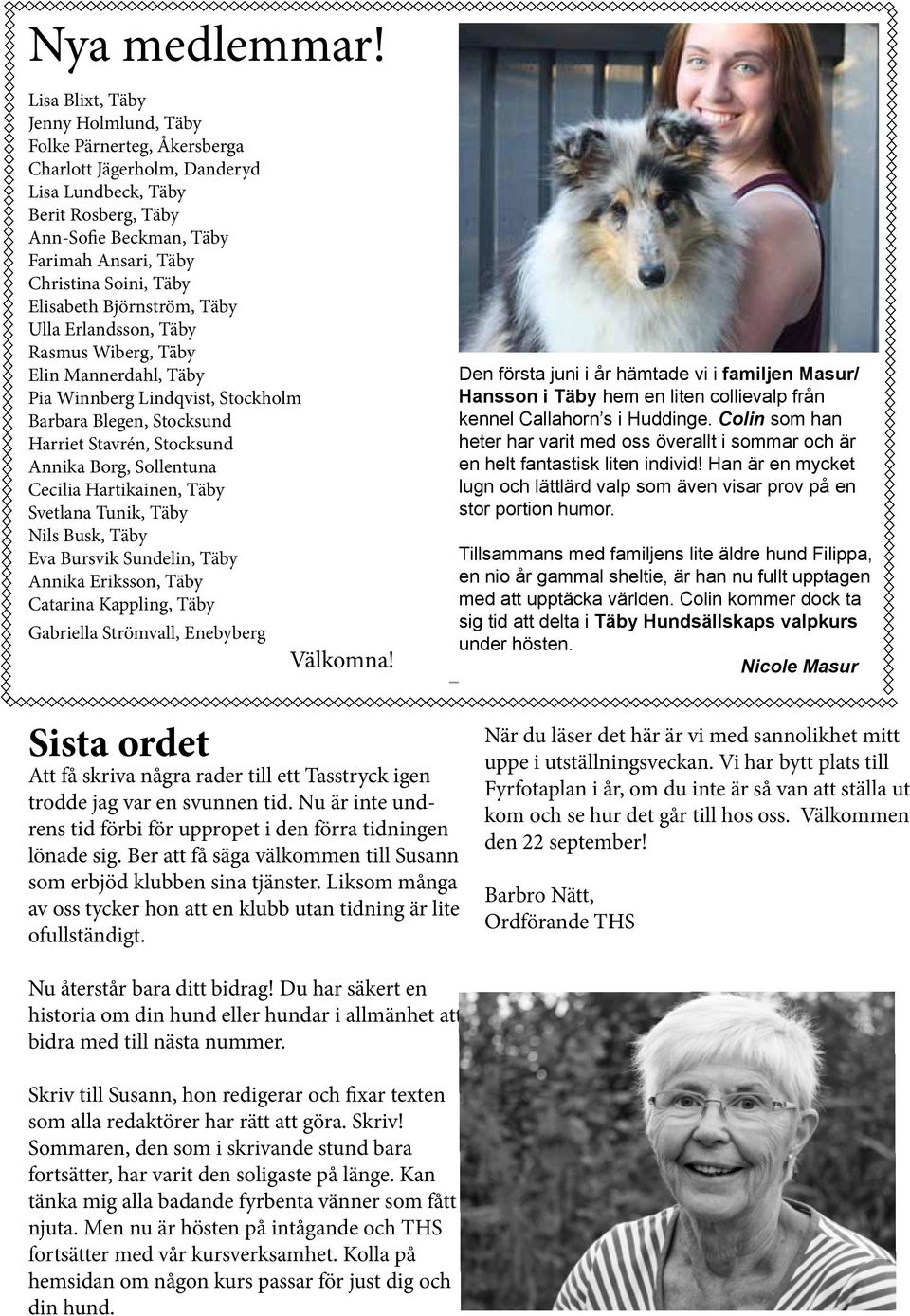 Täby Elisabeth Björnström, Täby Ulla Erlandsson, Täby Rasmus Wiberg, Täby Elin Mannerdahl, Täby Pia Winnberg Lindqvist, Stockholm Barbara Blegen, Stocksund Harriet Stavrén, Stocksund Annika Borg,