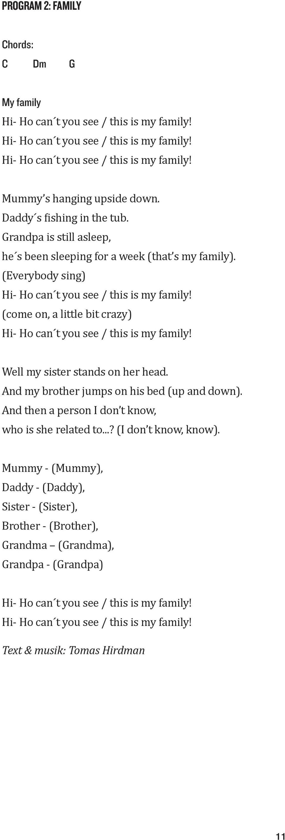 (come on, a little bit crazy) Hi- Ho can t you see / this is my family! Well my sister stands on her head. And my brother jumps on his bed (up and down).