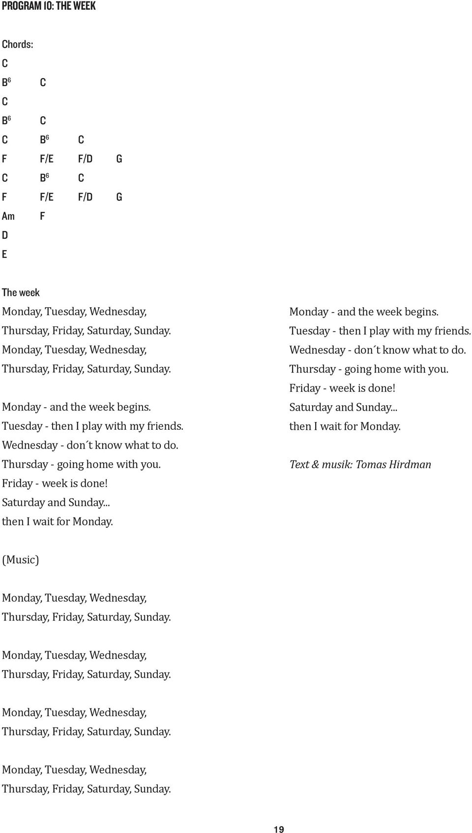 Friday - week is done! Saturday and Sunday... then I wait for Monday. Monday - and the week begins. Tuesday - then I play with my friends. Wednesday - don t know what to do.