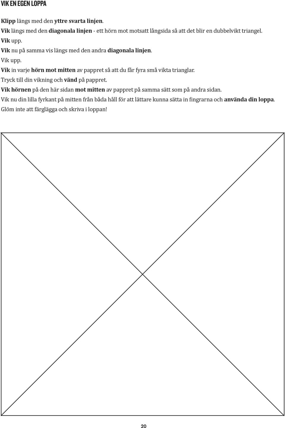 Vik nu på samma vis längs med den andra diagonala linjen. Vik upp. Vik in varje hörn mot mitten av pappret så att du får fyra små vikta trianglar.