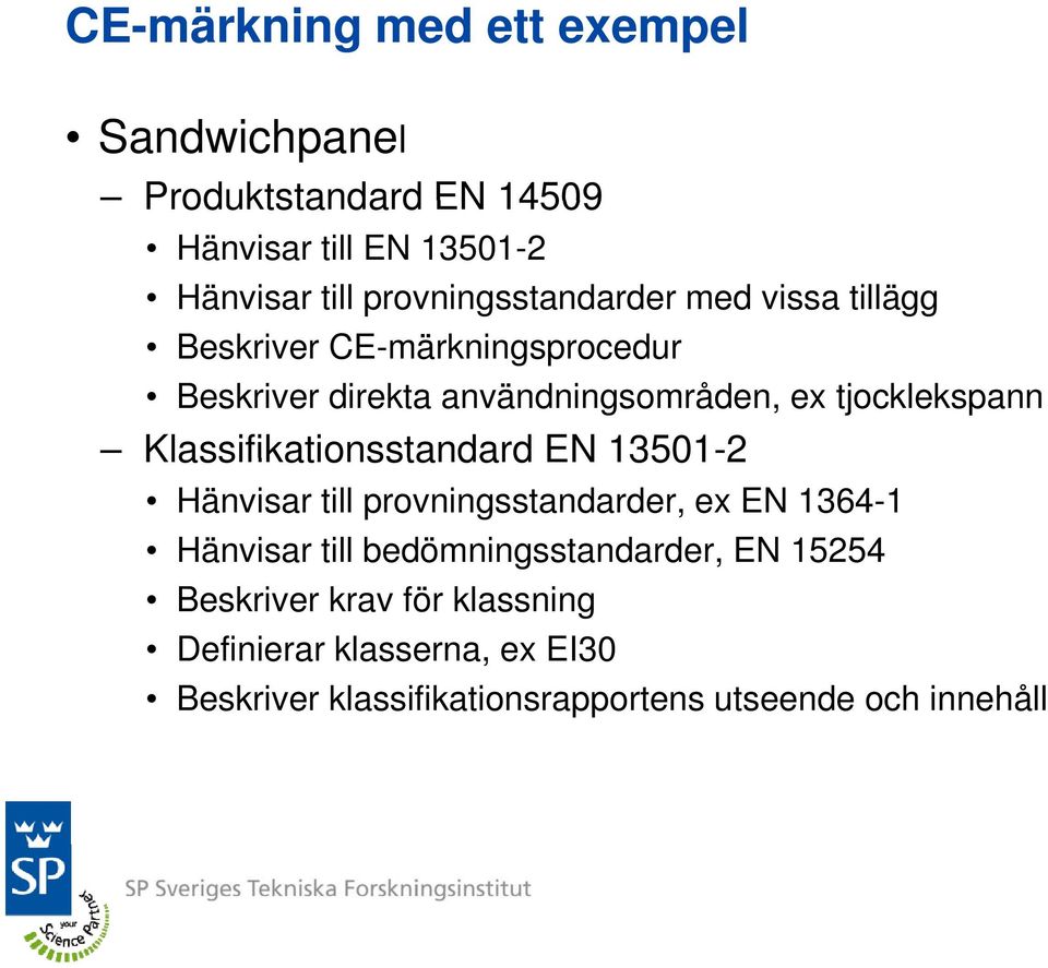 tjocklekspann Klassifikationsstandard EN 13501-2 Hänvisar till provningsstandarder, ex EN 1364-1 Hänvisar till