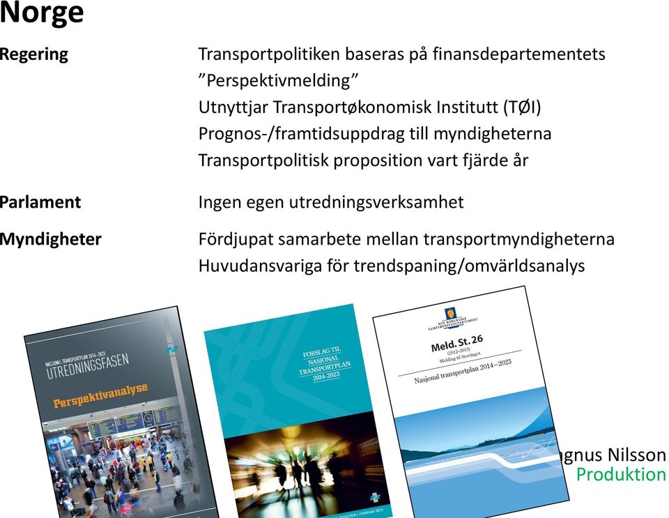 Transportpolitisk proposition vart fjärde år Ingen egen utredningsverksamhet