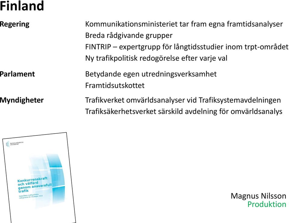 efter varje val Betydande egen utredningsverksamhet Framtidsutskottet Trafikverket