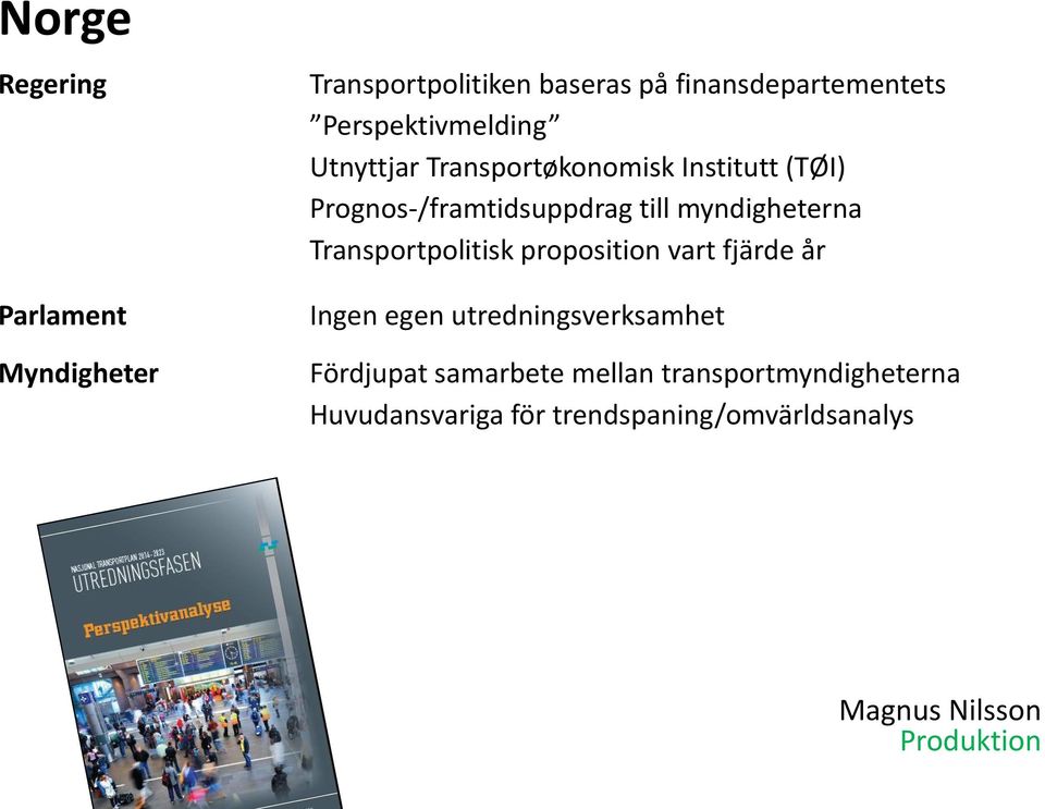 Transportpolitisk proposition vart fjärde år Ingen egen utredningsverksamhet