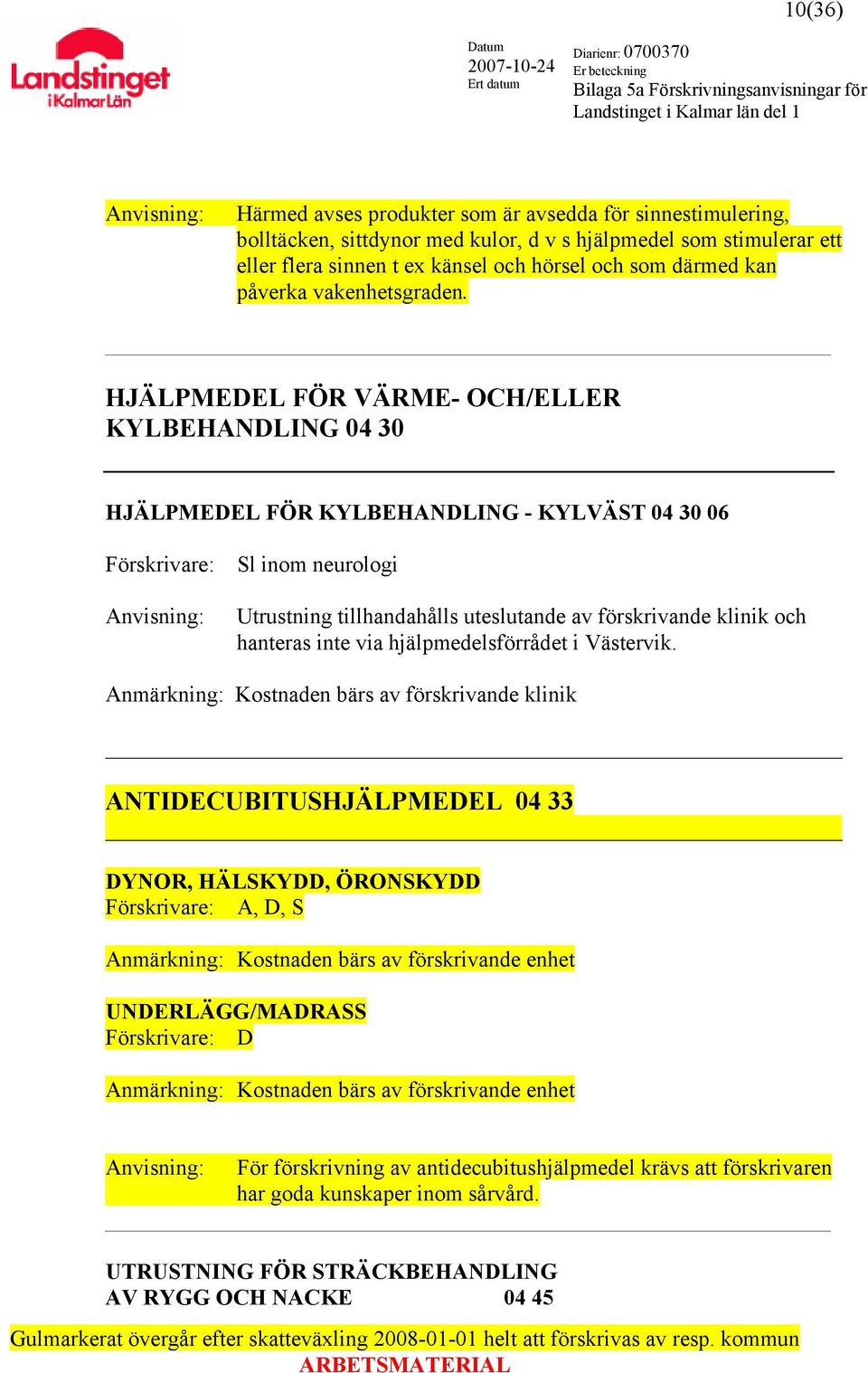 HJÄLPMEDEL FÖR VÄRME- OCH/ELLER KYLBEHANDLING 04 30 HJÄLPMEDEL FÖR KYLBEHANDLING - KYLVÄST 04 30 06 Förskrivare: Sl inom neurologi Utrustning tillhandahålls uteslutande av förskrivande klinik och