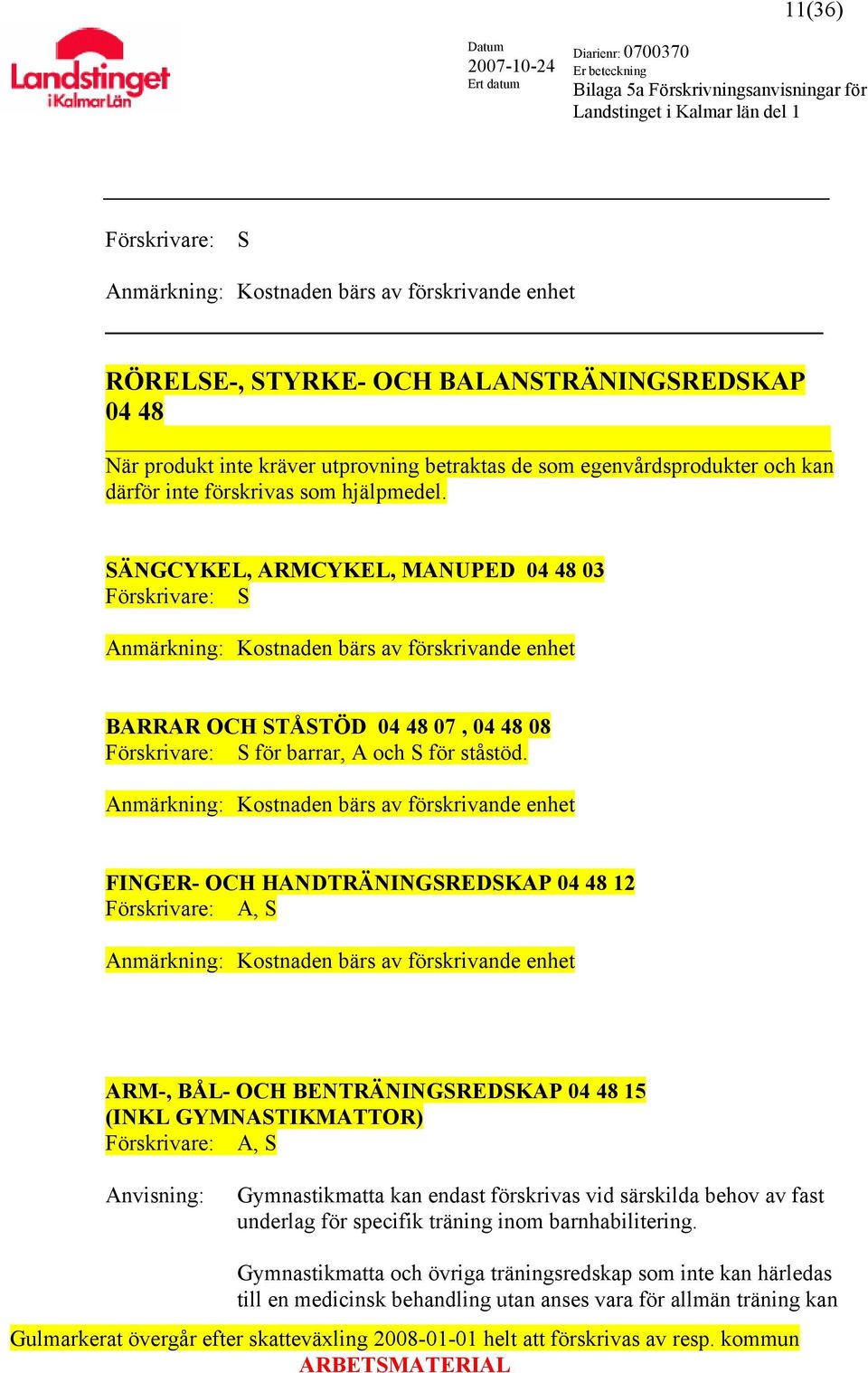 SÄNGCYKEL, ARMCYKEL, MANUPED 04 48 03 Förskrivare: S Anmärkning: Kostnaden bärs av förskrivande enhet BARRAR OCH STÅSTÖD 04 48 07, 04 48 08 Förskrivare: S för barrar, A och S för ståstöd.