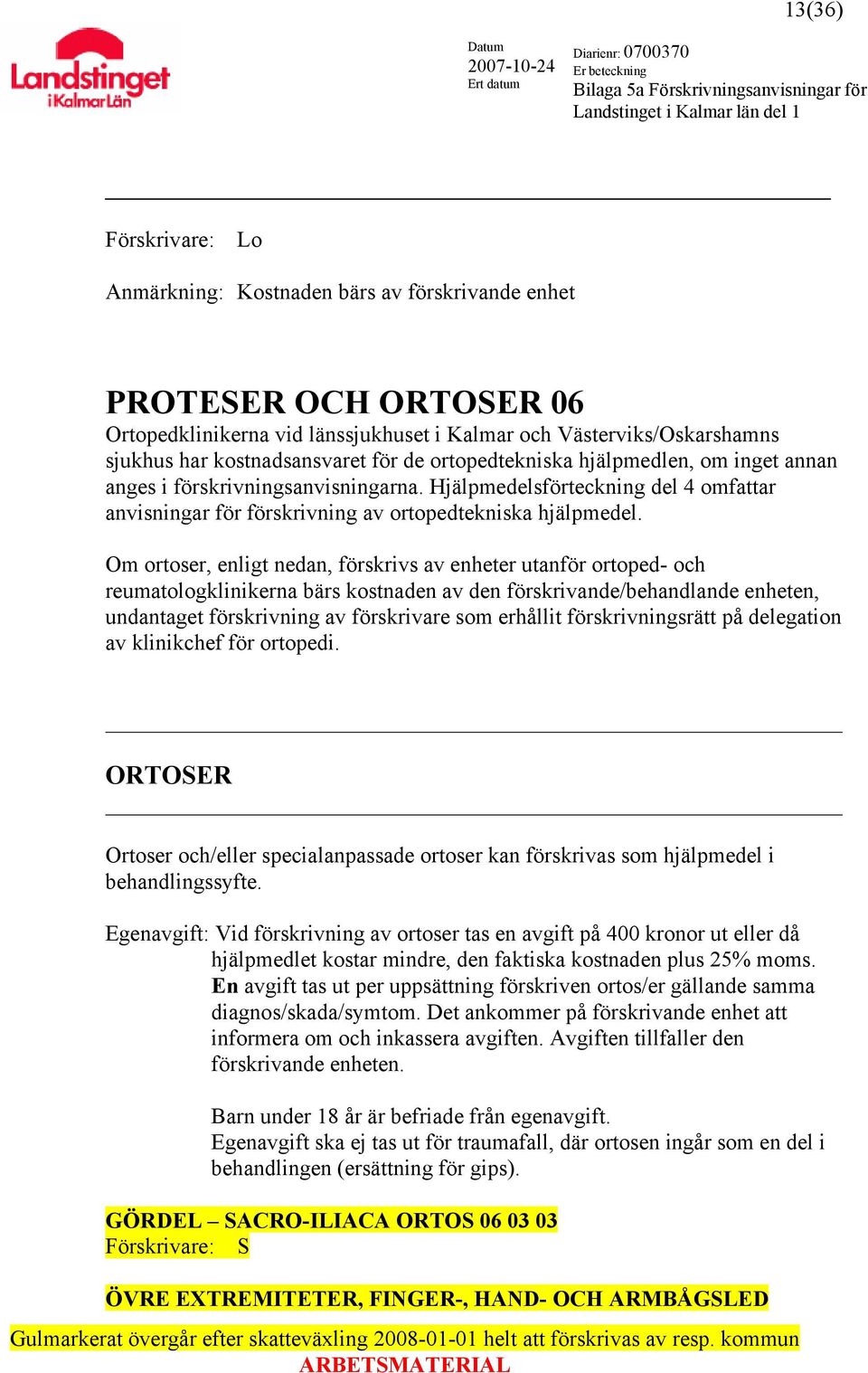 Om ortoser, enligt nedan, förskrivs av enheter utanför ortoped- och reumatologklinikerna bärs kostnaden av den förskrivande/behandlande enheten, undantaget förskrivning av förskrivare som erhållit