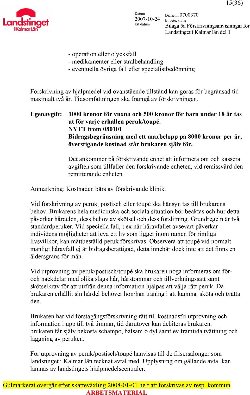 NYTT from 080101 Bidragsbegränsning med ett maxbelopp på 8000 kronor per år, överstigande kostnad står brukaren själv för.