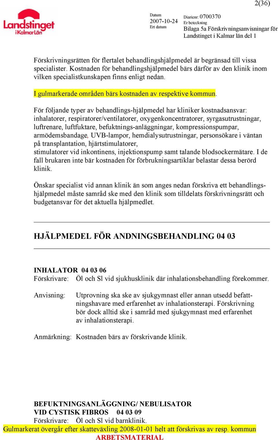 För följande typer av behandlings-hjälpmedel har kliniker kostnadsansvar: inhalatorer, respiratorer/ventilatorer, oxygenkoncentratorer, syrgasutrustningar, luftrenare, luftfuktare,