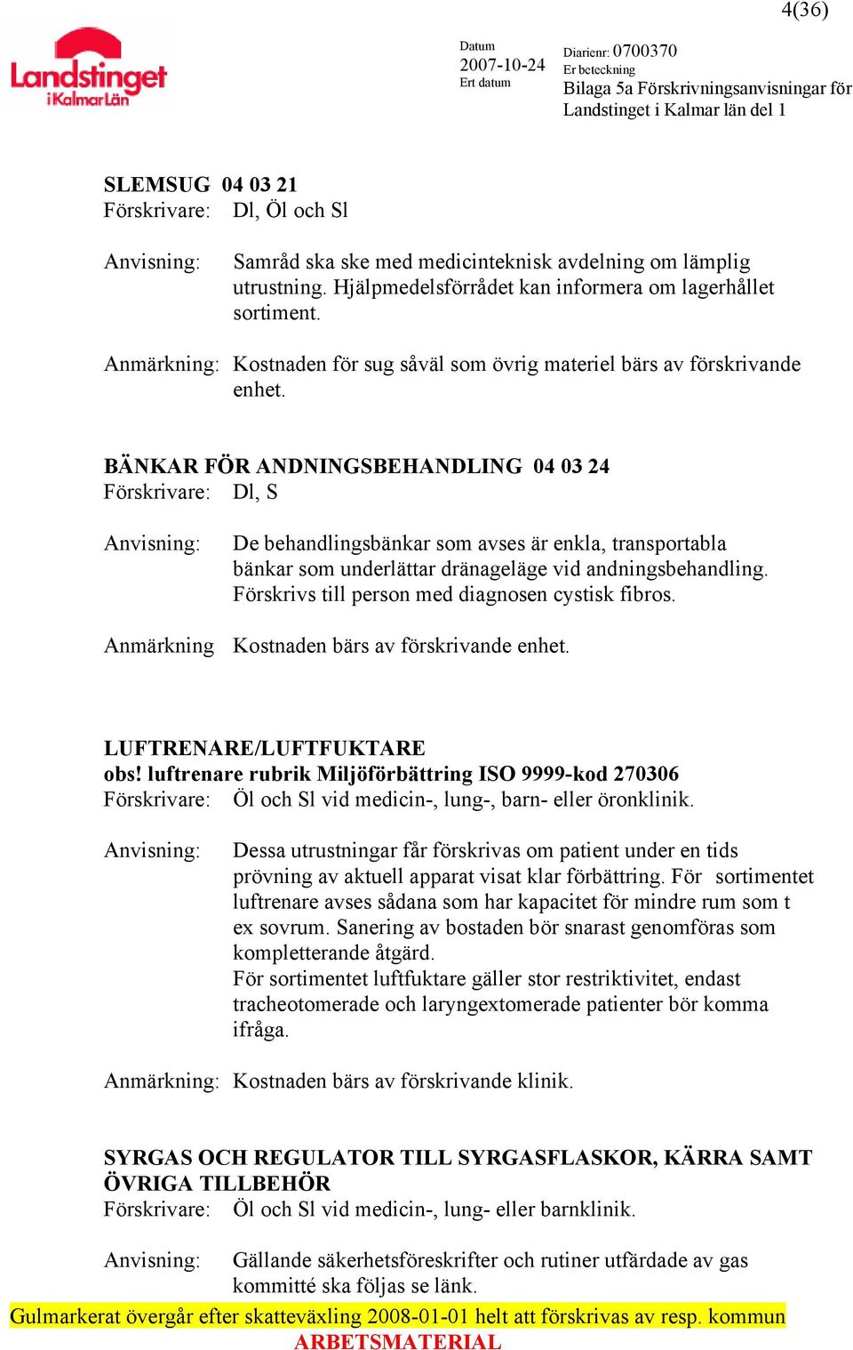 BÄNKAR FÖR ANDNINGSBEHANDLING 04 03 24 Förskrivare: Dl, S De behandlingsbänkar som avses är enkla, transportabla bänkar som underlättar dränageläge vid andningsbehandling.