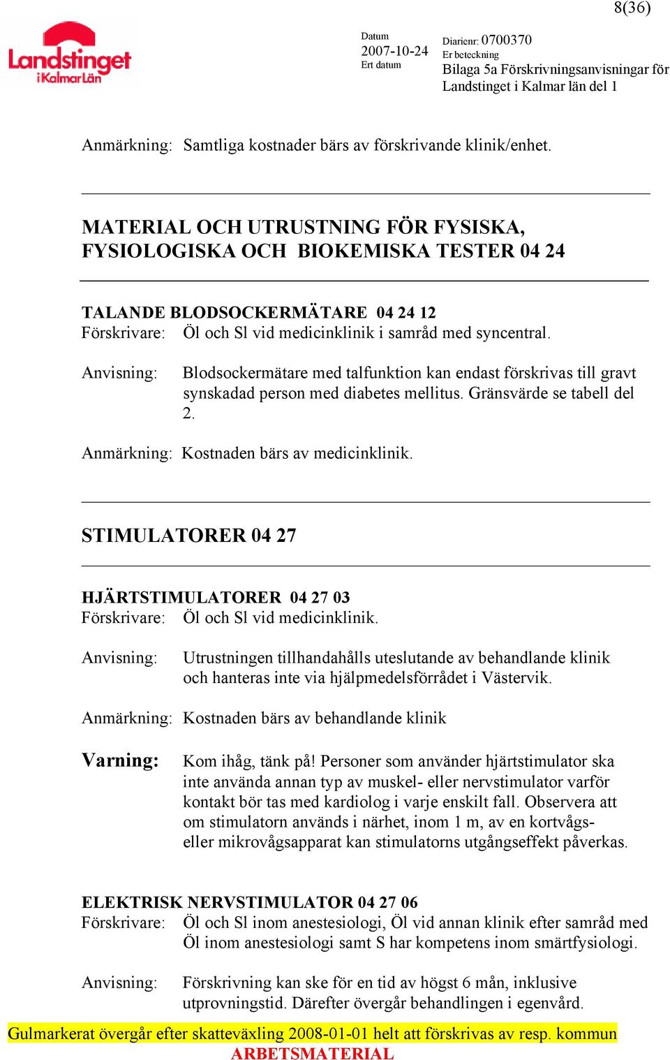 Blodsockermätare med talfunktion kan endast förskrivas till gravt synskadad person med diabetes mellitus. Gränsvärde se tabell del 2. Anmärkning: Kostnaden bärs av medicinklinik.