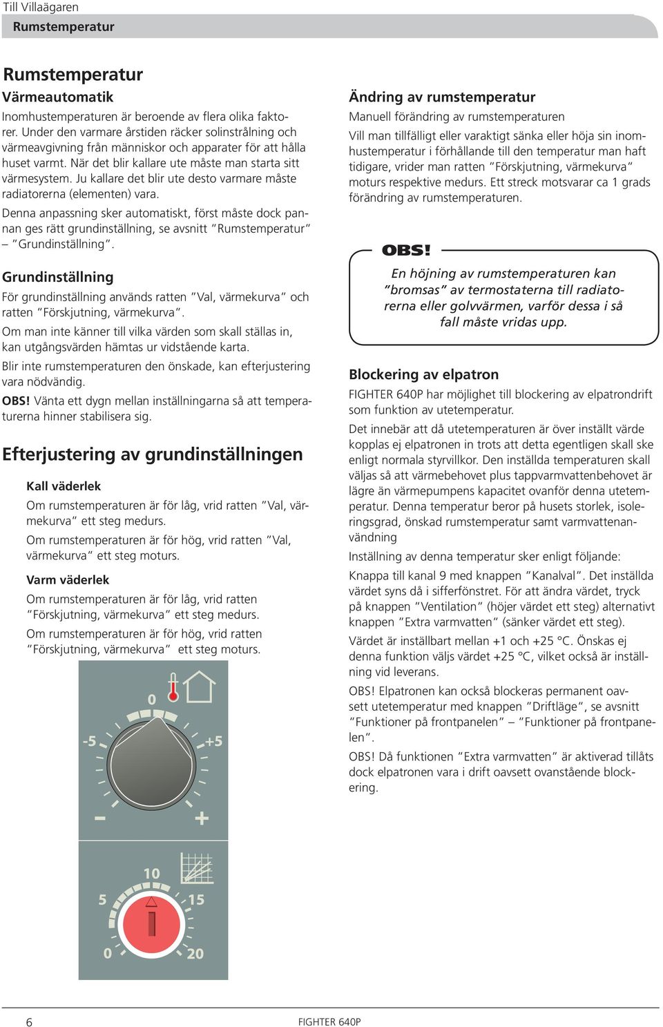 Ju kallare det blir ute desto varmare måste radiatorerna (elementen) vara.