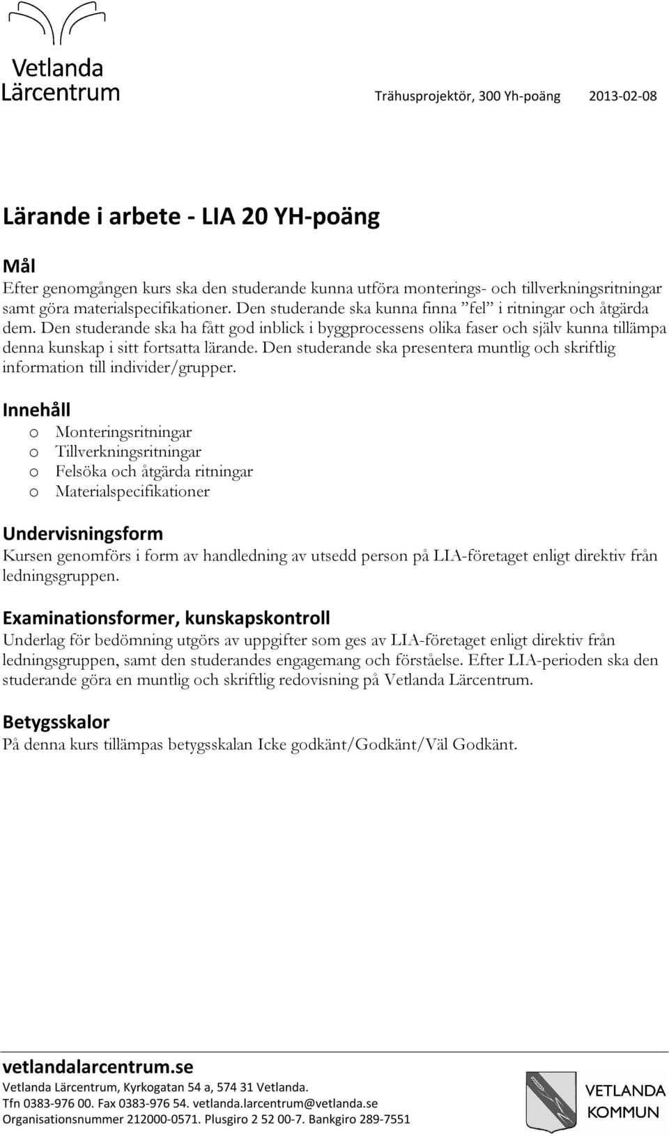 Den studerande ska presentera muntlig ch skriftlig infrmatin till individer/grupper.