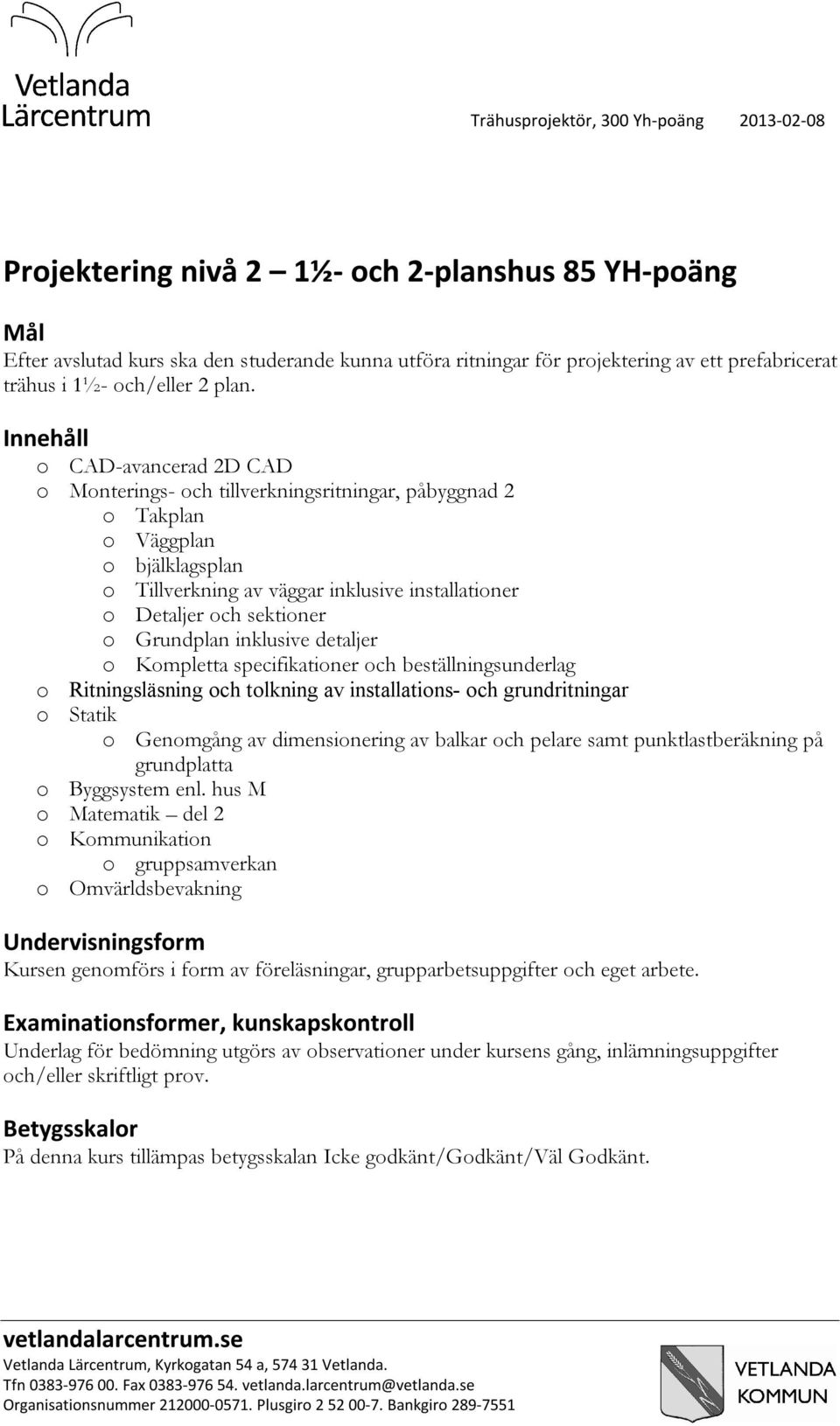 detaljer Kmpletta specifikatiner ch beställningsunderlag Ritningsläsning ch tlkning av installatins- ch grundritningar Statik Genmgång av dimensinering av balkar ch pelare samt punktlastberäkning på