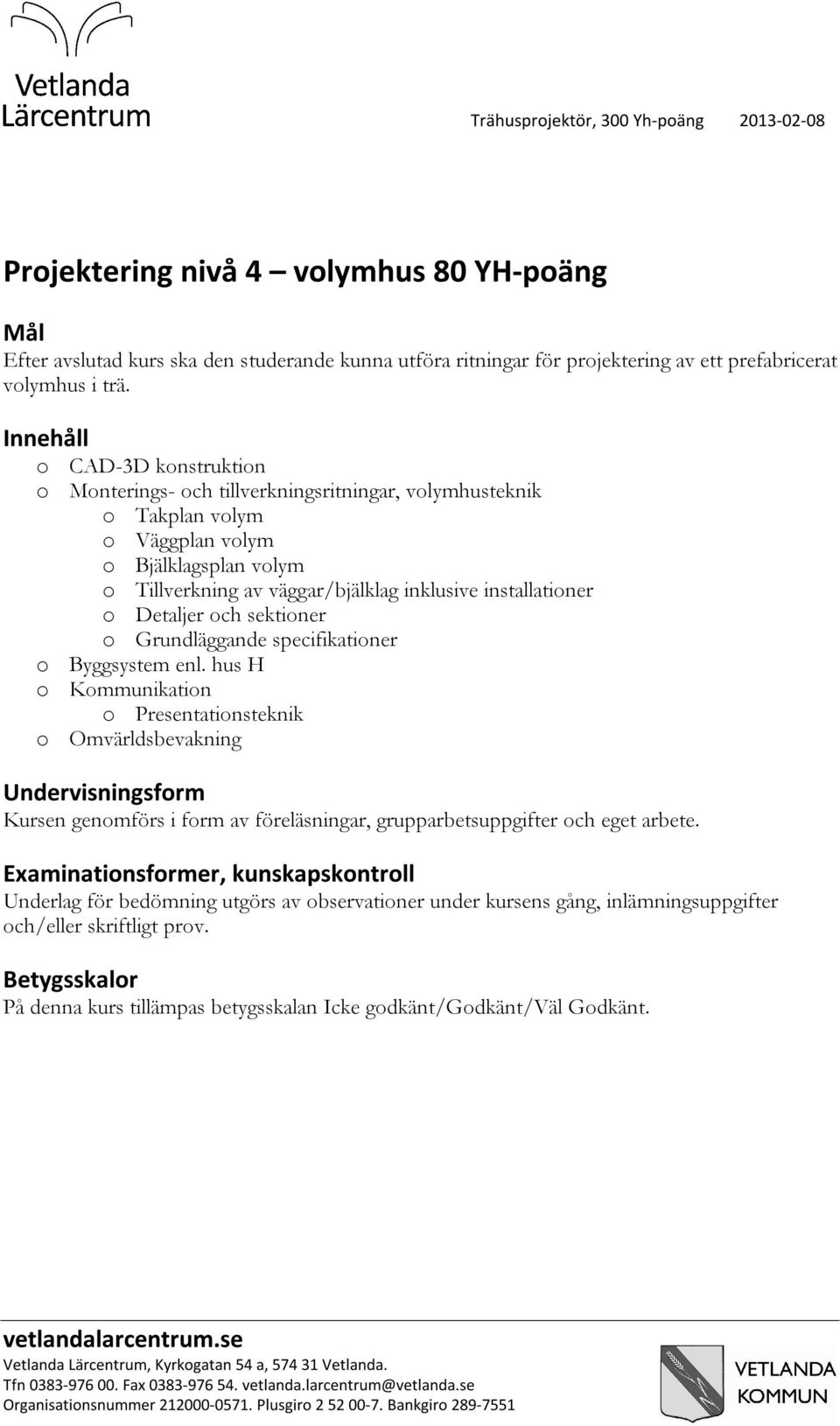 Grundläggande specifikatiner Byggsystem enl. hus H Kmmunikatin Presentatinsteknik Omvärldsbevakning Undervisningsfrm Kursen genmförs i frm av föreläsningar, grupparbetsuppgifter ch eget arbete.