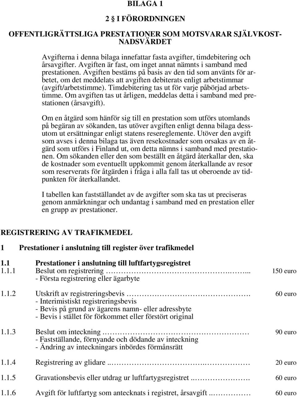 Avgiften bestäms på basis av den tid som använts för arbetet, om det meddelats att avgiften debiterats enligt arbetstimmar (avgift/arbetstimme). Timdebitering tas ut för varje påbörjad arbetstimme.