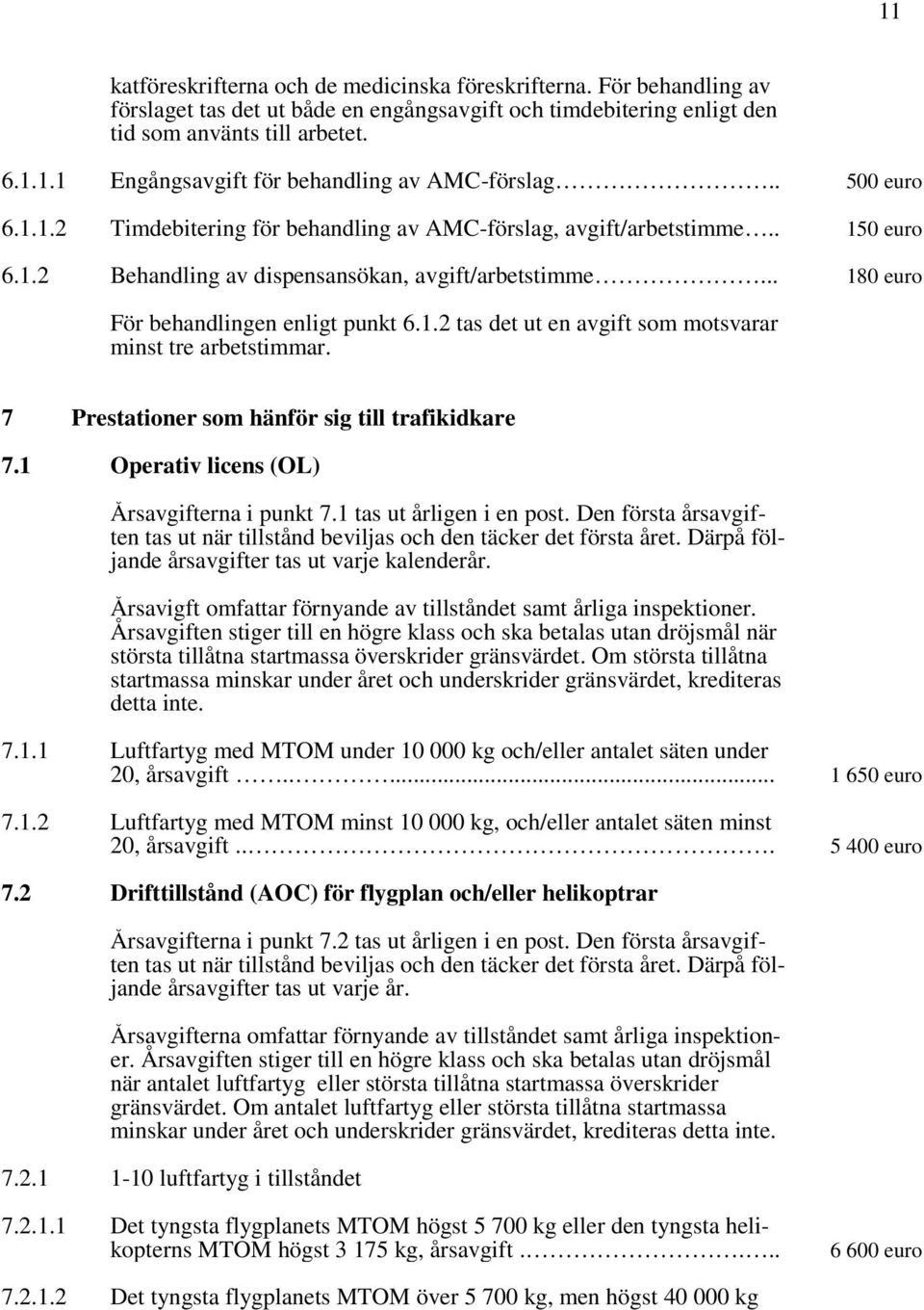 7 Prestationer som hänför sig till trafikidkare 7.1 Operativ licens (OL) Årsavgifterna i punkt 7.1 tas ut årligen i en post.