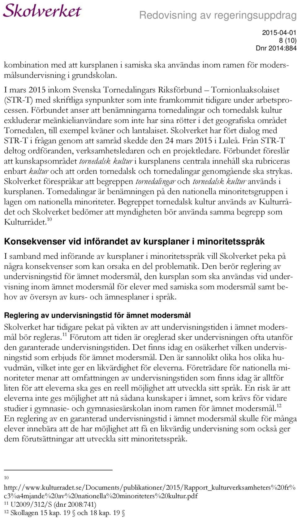 Förbundet anser att benämningarna tornedalingar och tornedalsk kultur exkluderar meänkielianvändare som inte har sina rötter i det geografiska området Tornedalen, till exempel kväner och lantalaiset.