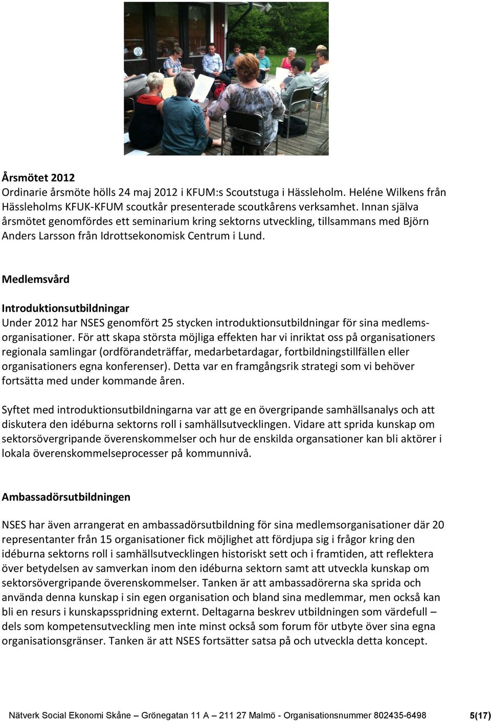 Medlemsvård Introduktionsutbildningar Under 2012 har NSES genomfört 25 stycken introduktionsutbildningar för sina medlemsorganisationer.