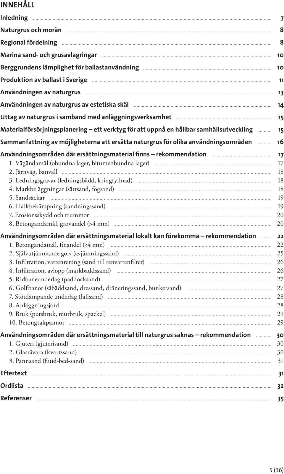 .. 15 Materialförsörjningsplanering ett verktyg för att uppnå en hållbar samhällsutveckling... 15 Sammanfattning av möjligheterna att ersätta naturgrus för olika användningsområden.